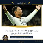 ريال مدريد يخطط لتجديد عقد بيلينجهام بعد التمديد لفينيسيوس