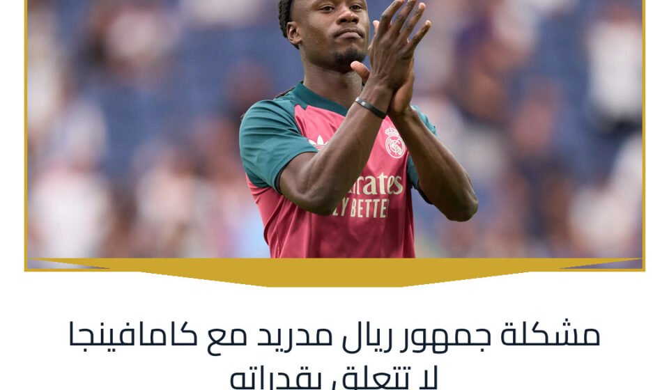 مشكلة جمهور ريال مدريد مع كامافينجا لا تتعلق بقدراته