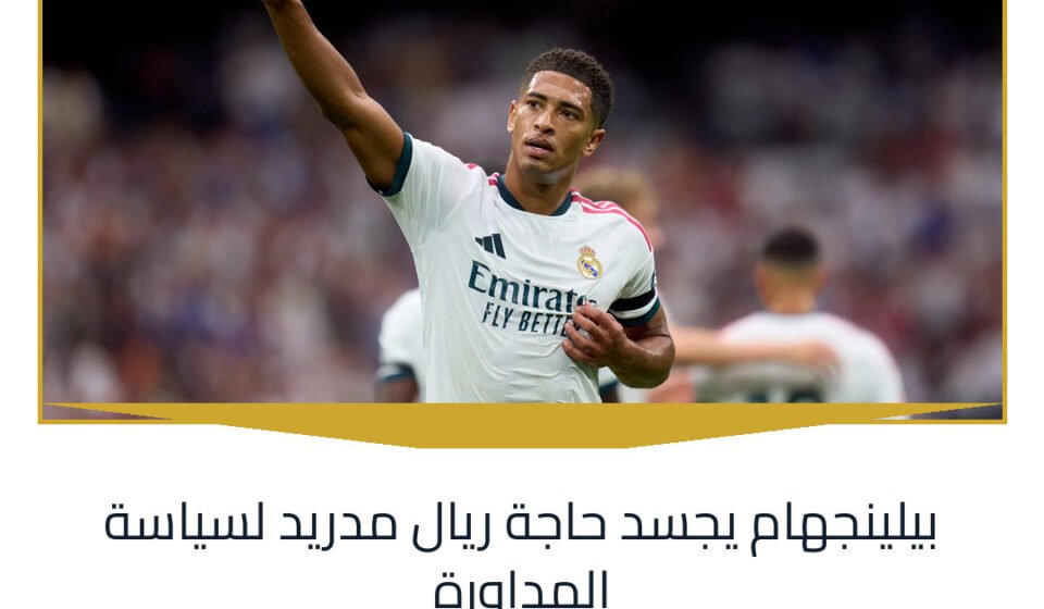 بيلينجهام يجسد حاجة ريال مدريد لسياسة المداورة
